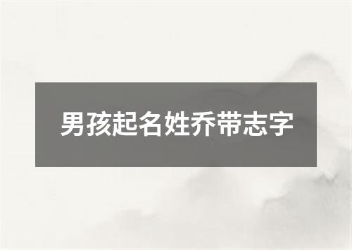 男孩起名姓乔带志字