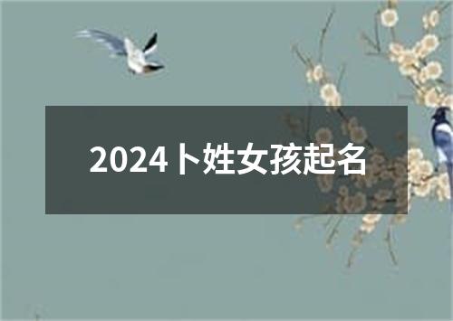 2024卜姓女孩起名