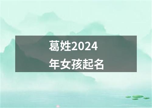 葛姓2024年女孩起名