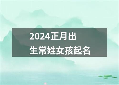 2024正月出生常姓女孩起名