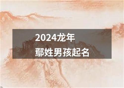 2024龙年鄢姓男孩起名