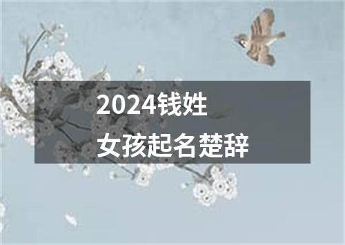 2024钱姓女孩起名楚辞