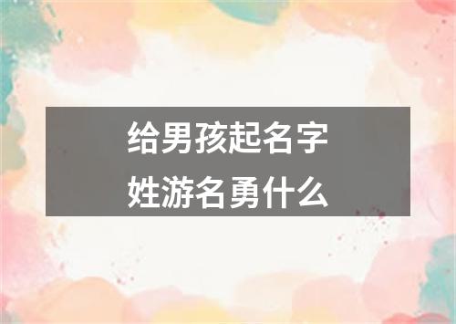 给男孩起名字姓游名勇什么