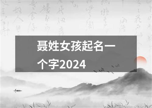 聂姓女孩起名一个字2024