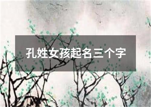 孔姓女孩起名三个字