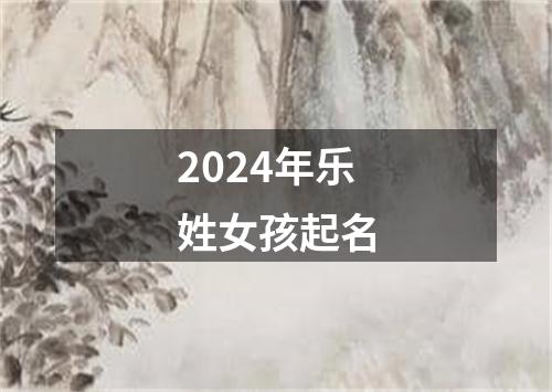 2024年乐姓女孩起名