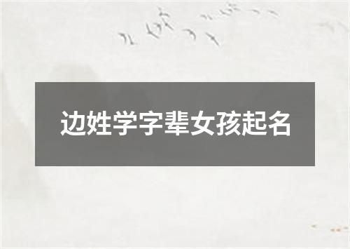 边姓学字辈女孩起名