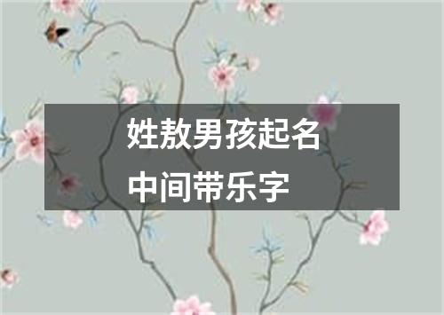 姓敖男孩起名中间带乐字