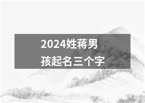 2024姓蒋男孩起名三个字