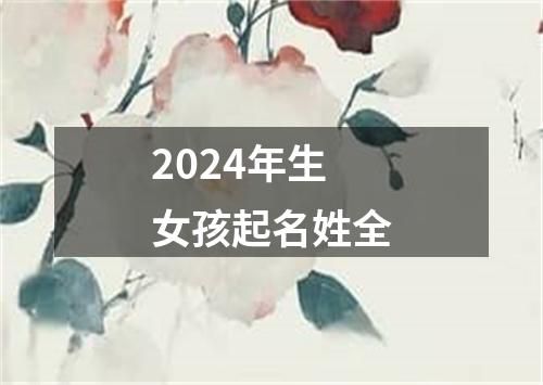 2024年生女孩起名姓全