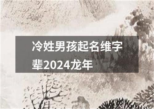 冷姓男孩起名维字辈2024龙年