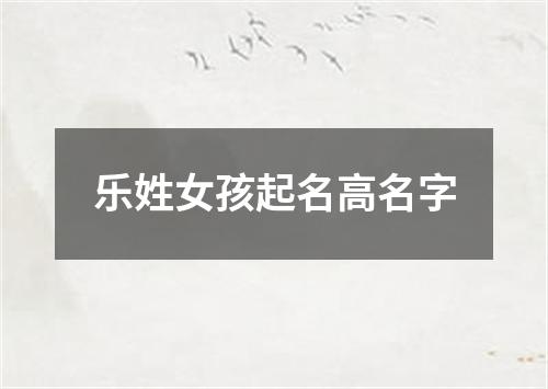 乐姓女孩起名高名字