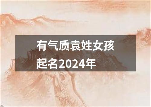 有气质袁姓女孩起名2024年