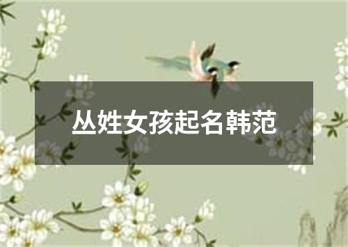 丛姓女孩起名韩范