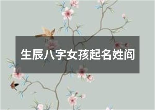 生辰八字女孩起名姓阎