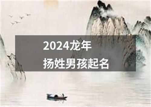 2024龙年扬姓男孩起名