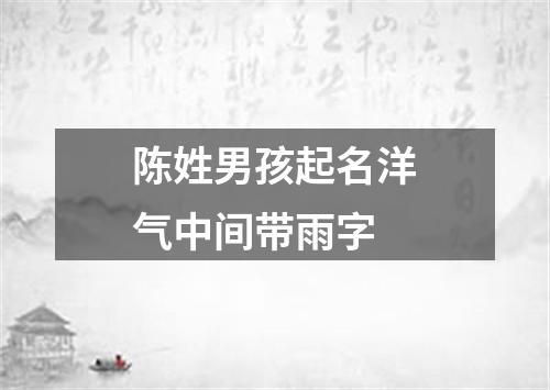 陈姓男孩起名洋气中间带雨字