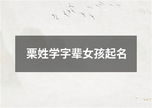 栗姓学字辈女孩起名