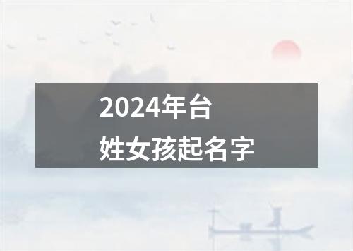 2024年台姓女孩起名字