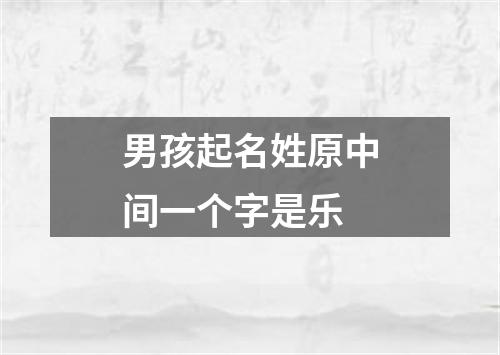 男孩起名姓原中间一个字是乐