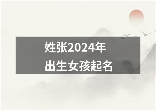 姓张2024年出生女孩起名