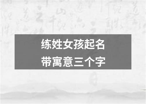 练姓女孩起名带寓意三个字