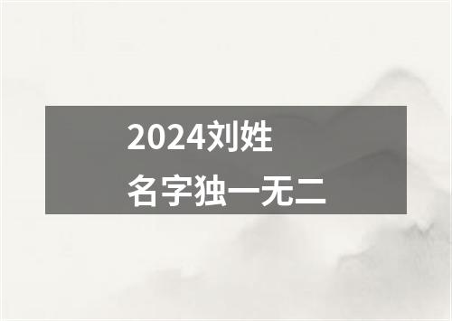 2024刘姓名字独一无二