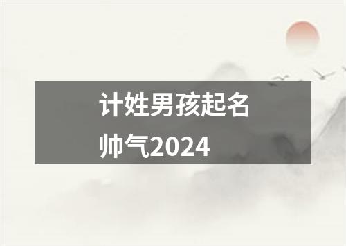 计姓男孩起名帅气2024