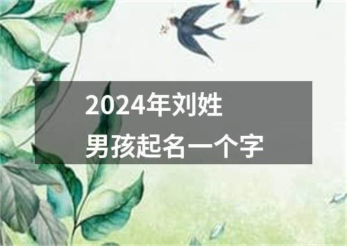 2024年刘姓男孩起名一个字