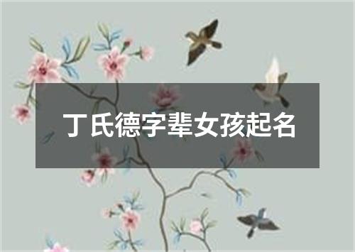 丁氏德字辈女孩起名