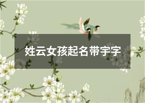 姓云女孩起名带宇字