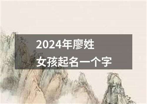 2024年廖姓女孩起名一个字