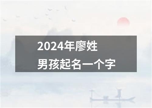 2024年廖姓男孩起名一个字