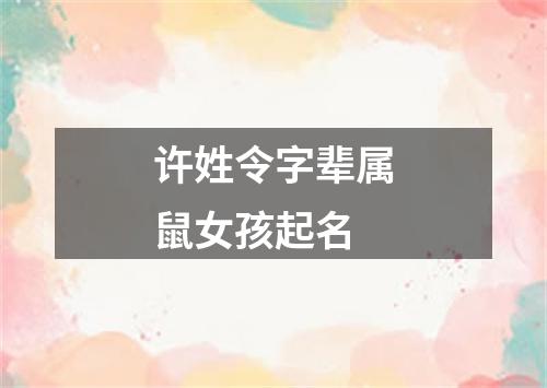 许姓令字辈属鼠女孩起名