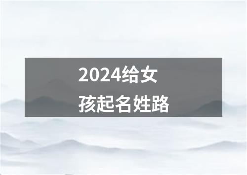 2024给女孩起名姓路