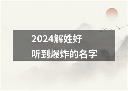 2024解姓好听到爆炸的名字