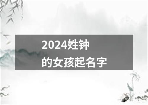 2024姓钟的女孩起名字