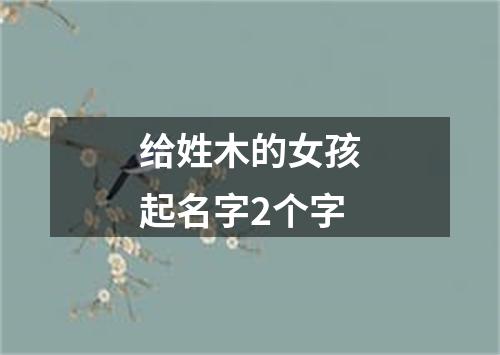 给姓木的女孩起名字2个字