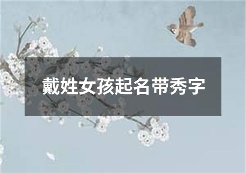 戴姓女孩起名带秀字