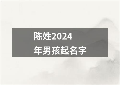 陈姓2024年男孩起名字