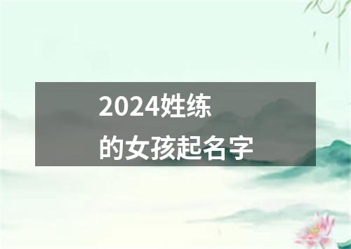 2024姓练的女孩起名字