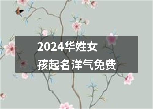 2024华姓女孩起名洋气免费