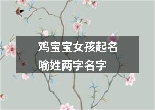 鸡宝宝女孩起名喻姓两字名字