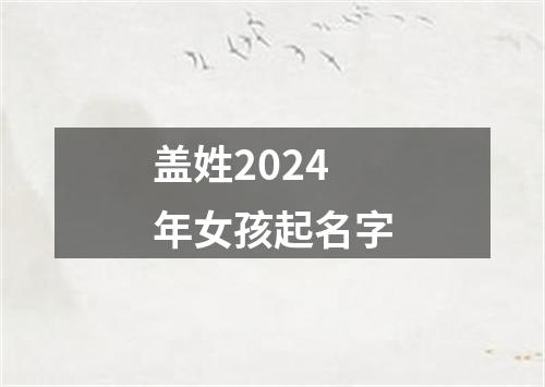 盖姓2024年女孩起名字