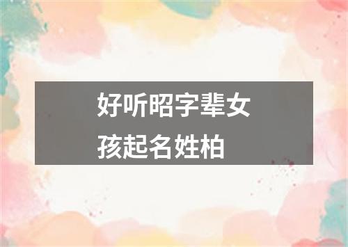 好听昭字辈女孩起名姓柏