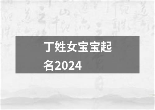 丁姓女宝宝起名2024