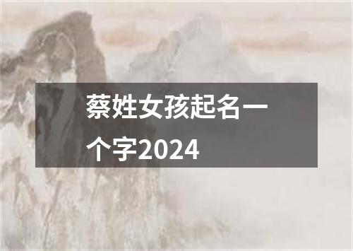 蔡姓女孩起名一个字2024