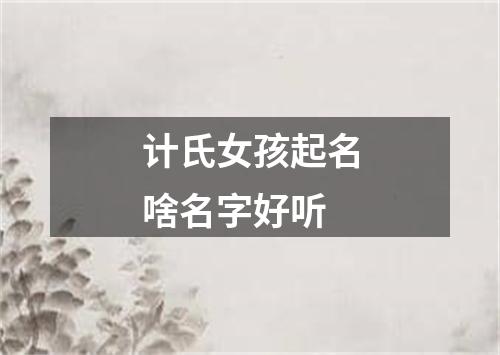 计氏女孩起名啥名字好听