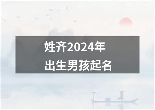 姓齐2024年出生男孩起名