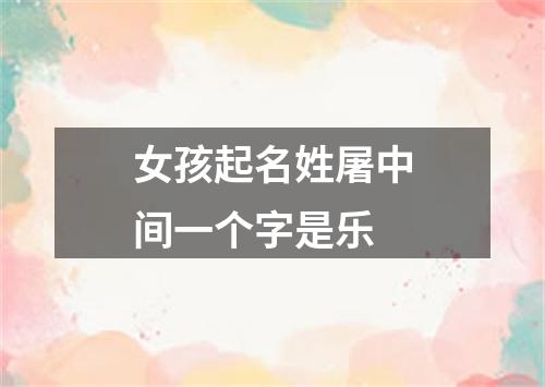 女孩起名姓屠中间一个字是乐